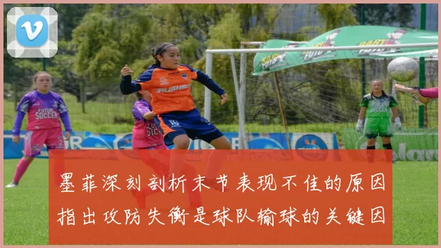 墨菲深刻剖析末节表现不佳的原因指出攻防失衡是球队输球的关键因素